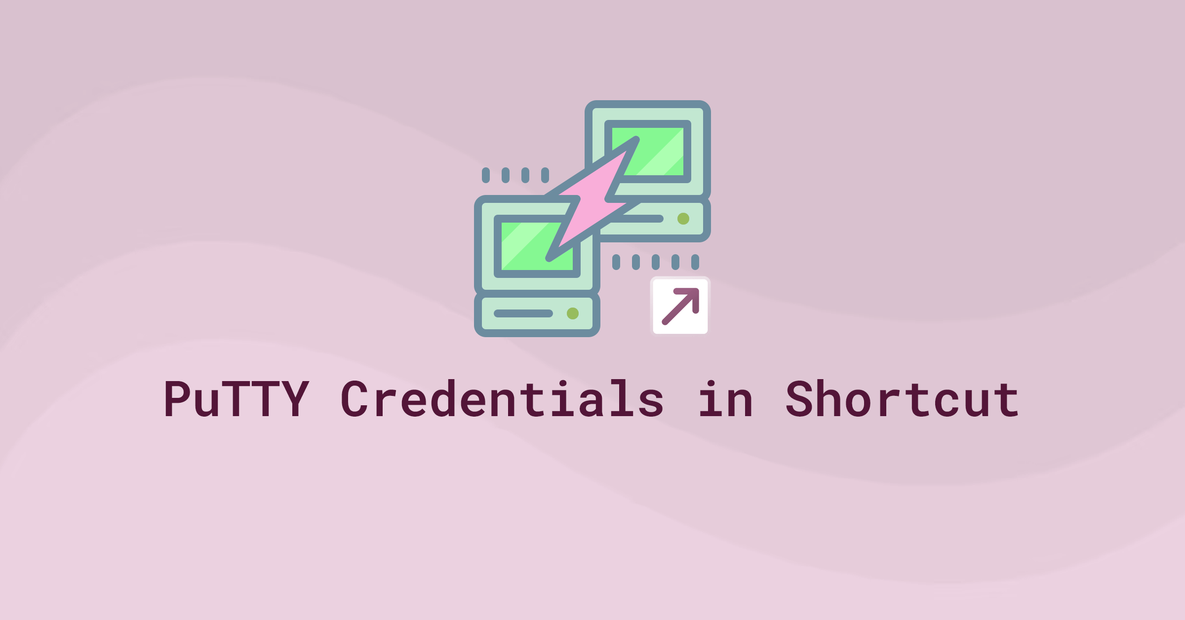 Stylized illustration of two green computer icons connected by a lightning bolt on a pink background, with text reading ‘PuTTY Credentials in Shortcut.’