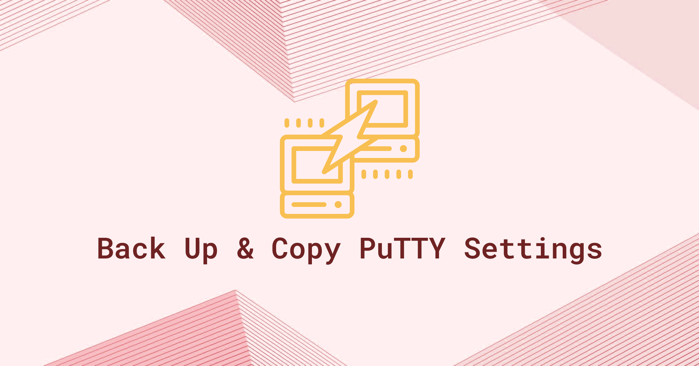 Minimal design with two stylized computer monitors and a lightning bolt representing PuTTY sessions, on a pink geometric background, and the text ‘Back Up & Copy PuTTY Settings.’