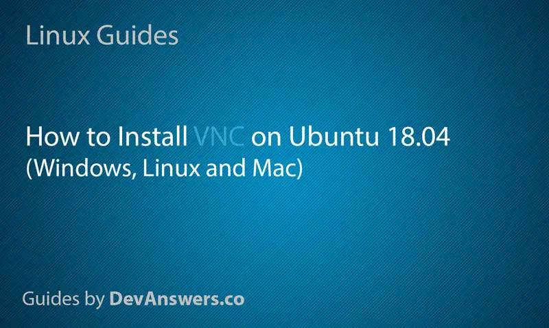 How to Install VNC on Ubuntu 18.04 (Windows, Linux and Mac)